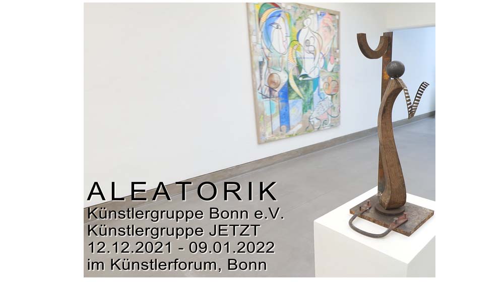 ALEATORIK – Ausstellung der Bonner Künstlergruppe und Künstlergruppe JETZT – Künstlerforum